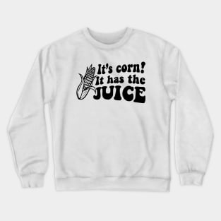 It's Corn! It Has The Juice Meme Corn Lover Crewneck Sweatshirt